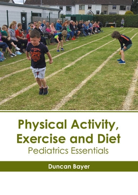 Physical Activity, Exercise and Diet: Pediatrics Essentials by Bayer, Duncan