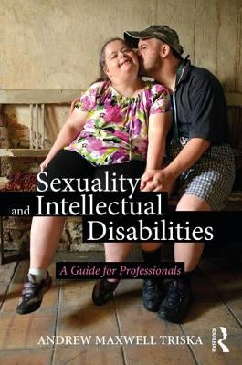 Sexuality and Intellectual Disabilities: A Guide for Professionals by Triska, Andrew Maxwell