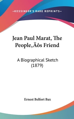 Jean Paul Marat, The People's Friend: A Biographical Sketch (1879) by Bax, Ernest Belfort