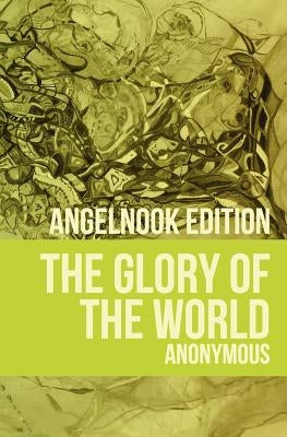 The Glory of the World: or Table of Paradise by Anonymous