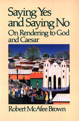 Saying Yes and Saying No on Rendering to God and Caesar by Brown, Robert McAfee