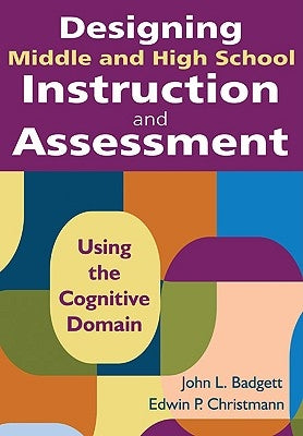 Designing Middle and High School Instruction and Assessment: Using the Cognitive Domain by Badgett, John L.