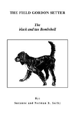 The Field Gordon Setter: The black and tan Bombshell by Sorby, Norman B.