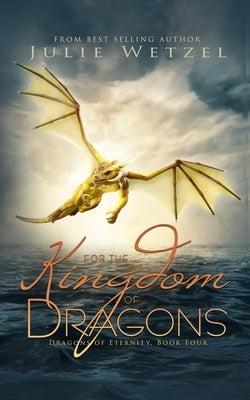 For the Kingdom of Dragons by Wetzel, Julie
