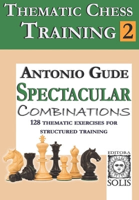 Thematic Chess Training: Book 2 - Spetacular Combinations by Gude, Antonio
