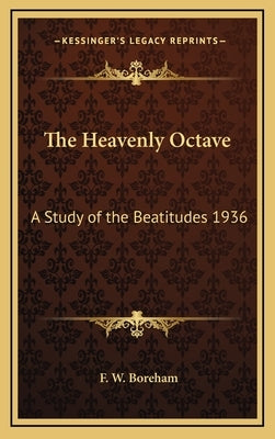 The Heavenly Octave: A Study of the Beatitudes 1936 by Boreham, F. W.