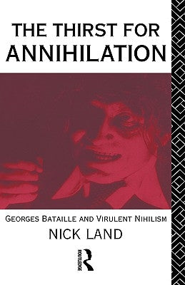 The Thirst for Annihilation: Georges Bataille and Virulent Nihilism by Land, Nick