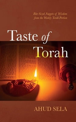 Taste of Torah: Bite-Sized Nuggets of Wisdom from the Weekly Torah Portion by Sela, Ahud
