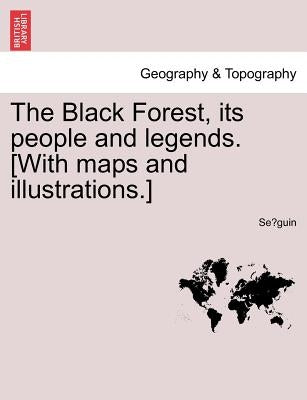 The Black Forest, Its People and Legends. [With Maps and Illustrations.] by Se Guin