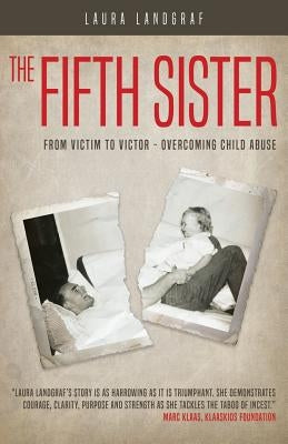 The Fifth Sister: From Victim to Victor - Overcoming Child Abuse by Landgraf, Laura