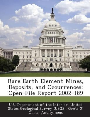 Rare Earth Element Mines, Deposits, and Occurrences: Open-File Report 2002-189 by Orris, Greta J.