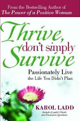 Thrive, Don't Simply Survive: Passionately Live the Life You Didn't Plan by Ladd, Karol