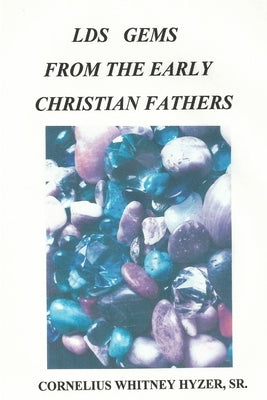 LDS Gems from the Early Christian Fathers by Hyzer, Cornelius