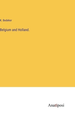 Belgium and Holland. by Bedeker, K.