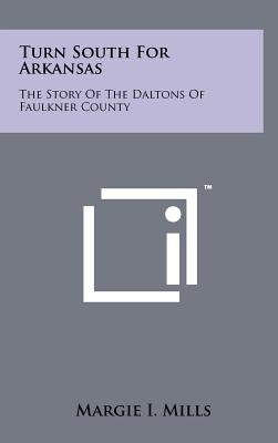 Turn South for Arkansas: The Story of the Daltons of Faulkner County by Mills, Margie I.