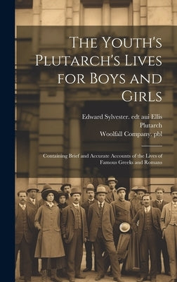 The Youth's Plutarch's Lives for Boys and Girls: Containing Brief and Accurate Accounts of the Lives of Famous Greeks and Romans by Plutarch