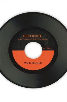 Resonate: Enjoying God's Gift of Music by Beuving, Mark