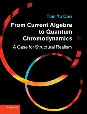 From Current Algebra to Quantum Chromodynamics: A Case for Structural Realism by Cao, Tian Yu