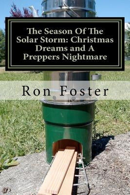 The Season Of The Solar Storm: Christmas Dreams and A Preppers Nightmare: Book 3 of the Prepper Saga by Foster, Ron