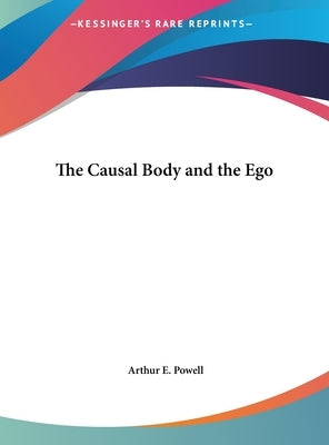The Causal Body and the Ego by Powell, Arthur E.