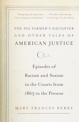 The Pig Farmer's Daughter and Other Tales of American Justice: Episodes of Racism and Sexism in the Courts from 1865 to the Present by Berry, Mary Frances
