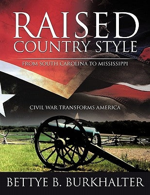 Raised Country Style from South Carolina to Mississippi: Civil War Transforms America by Burkhalter, Bettye B.