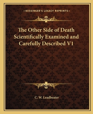 The Other Side of Death Scientifically Examined and Carefully Described V1 by Leadbeater, C. W.