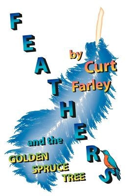 FEATHERS and the GOLDEN SPRUCE TREE by Farley, Curt