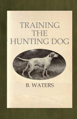 Training the Hunting Dog by Waters, B.
