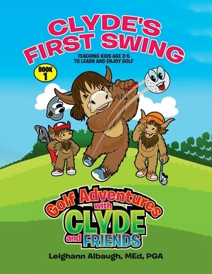 Clyde's First Swing: Teaching Kids Age 2-5 to Learn and Enjoy Golf by Albaugh Med Pga, Leighann