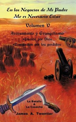 En Los Negocios de Mi Padre Me Es Necesario Estar: Avivamiento y Evangelismo Pasion Por Dios Compasion Por Los Perdidos by Twentier, James A.