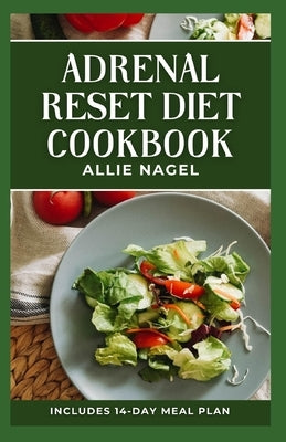 Adrenal Reset Diet Cookbook: Delicious Recipes to Fight Adrenal Fatigue and Boost Your Mood by Nagel, Allie