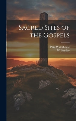 Sacred Sites of the Gospels by Sanday, W. 1843-1920