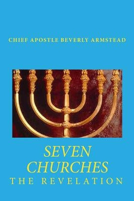 Seven Churches The Revelation by Chief Apostle, Beverly Armstead