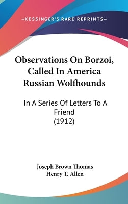 Observations On Borzoi, Called In America Russian Wolfhounds: In A Series Of Letters To A Friend (1912) by Thomas, Joseph Brown