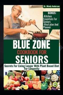 Blue Zone Cookbook for Seniors: Secrets For Living Longer With Plant Based Diet For Longevity by Anderson, Mindy