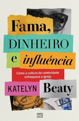 Fama, dinheiro e influência: Como a cultura de celebridade enfraquece a igreja by Beaty, Katelyn