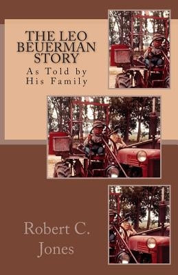 The Leo Beuerman Story: As Told by His Family by Jones, Robert C.