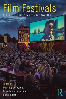 Film Festivals: History, Theory, Method, Practice by de Valck, Marijke