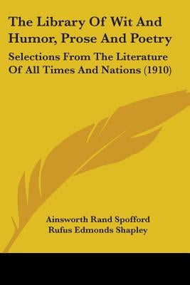 The Library Of Wit And Humor, Prose And Poetry: Selections From The Literature Of All Times And Nations (1910) by Spofford, Ainsworth Rand