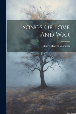 Songs Of Love And War by Clarkson, Henry Mazyck