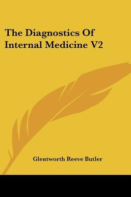 The Diagnostics Of Internal Medicine V2 by Butler, Glentworth Reeve
