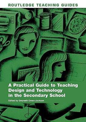A Practical Guide to Teaching Design and Technology in the Secondary School by Owen-Jackson, Gwyneth