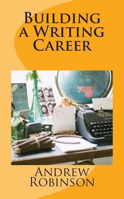 Building a Writing Career by Robinson, Andrew John