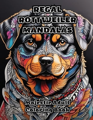 Regal Rottweiler Mandalas: Majestic Adult Coloring Book by Colorzen