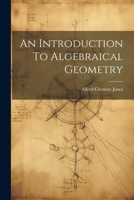 An Introduction To Algebraical Geometry by Jones, Alfred Clement