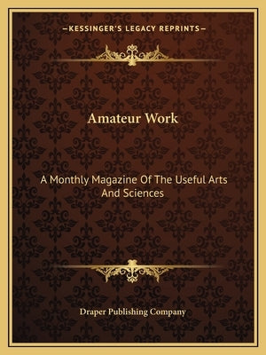 Amateur Work: A Monthly Magazine Of The Useful Arts And Sciences by Draper Publishing Company