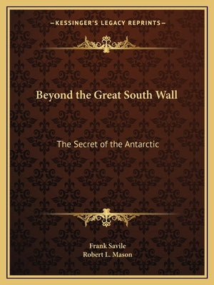 Beyond the Great South Wall: The Secret of the Antarctic by Savile, Frank