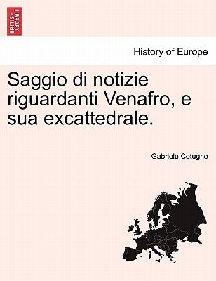 Saggio Di Notizie Riguardanti Venafro, E Sua Excattedrale. by Cotugno, Gabriele