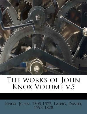 The works of John Knox Volume v.5 by 1505-1572, Knox John